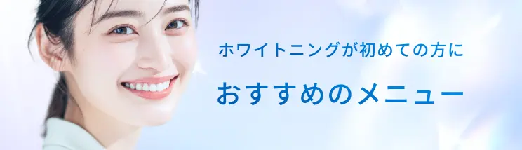 ホワイトニングが初めての方におすすめのメニュー