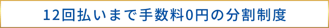 12回払いまで手数料0円の分割制度
