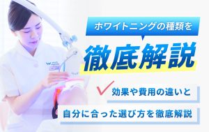 ホワイトニングの種類を徹底。効果や費用の違いと自分にあった選び方を徹底解説