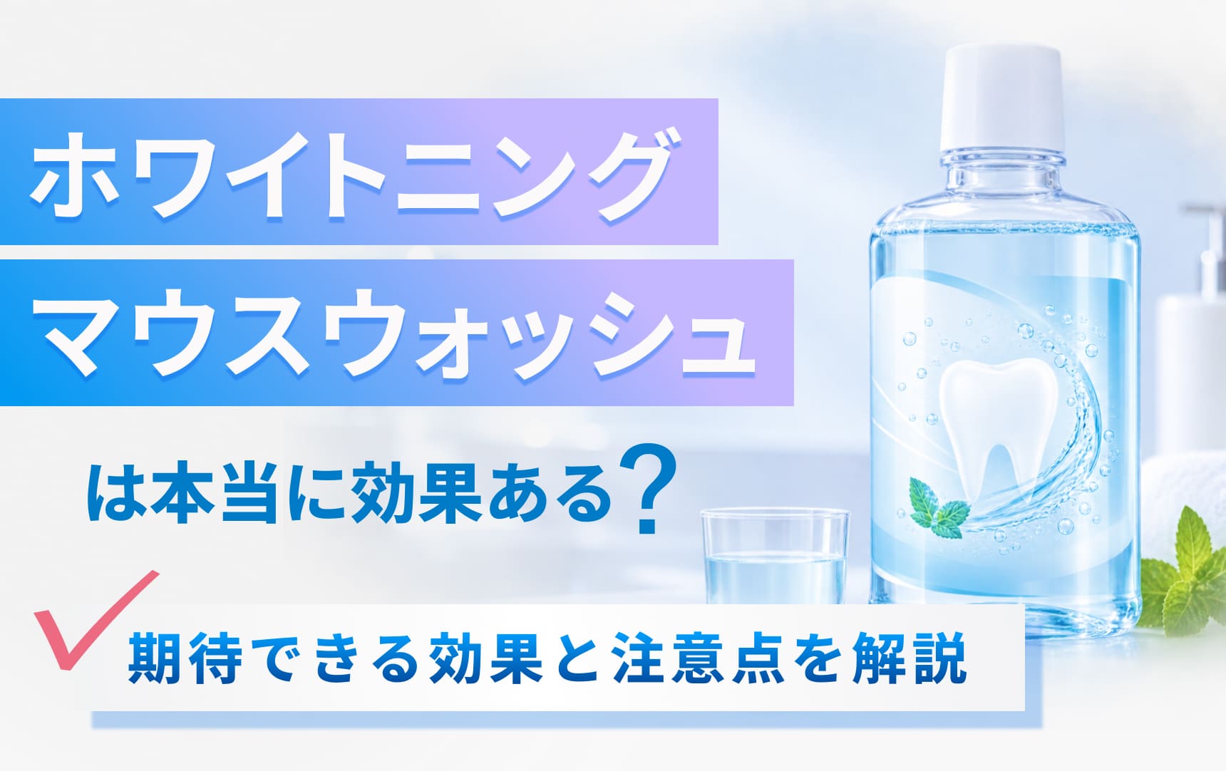 ホワイトニングマウスウォッシュは本当に効果ある？期待できる効果と注意点を解説