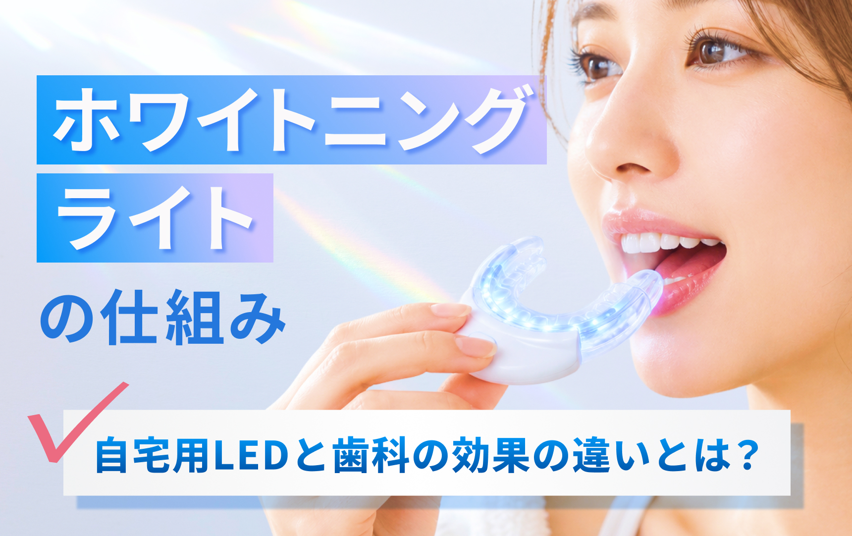 ホワイトニングライトの仕組み。自宅用LEDと歯科の効果の違いとは？