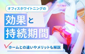オフィスホワイトニングの効果と持続期間。ホームとの違いやメリットも解説